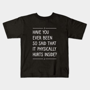 Have you ever been so said that it physically hurts inside? Kids T-Shirt